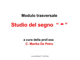 Modulo trasversale Studio del segno  “  -  ” a cura della prof.ssa   C. Marika De Petro a cura della prf. C. De Petro 
