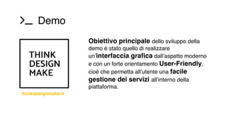 Demo
thinkdesignmake.it
Obiettivo principale dello sviluppo della
demo è stato quello di realizzare
un’interfaccia grafica...