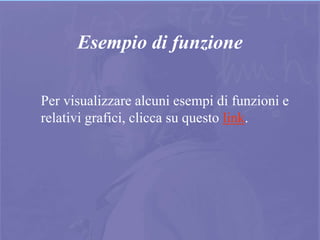 22
Esempio di funzione
Per visualizzare alcuni esempi di funzioni e
relativi grafici, clicca su questo link.
 