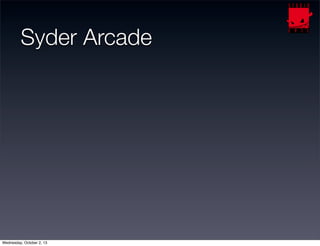 Syder Arcade
Wednesday, October 2, 13
 