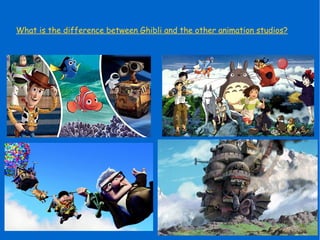 What is the difference between Ghibli and the other animation studios?
 