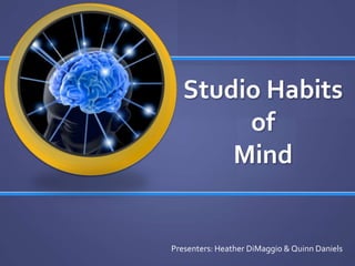 Studio Habits
        of
       Mind


Presenters: Heather DiMaggio & Quinn Daniels
 