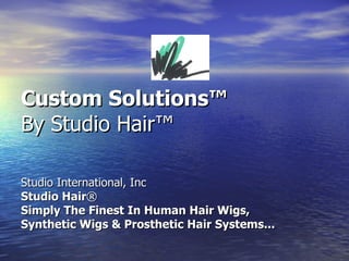     Custom Solutions™ By Studio Hair™   Studio International, Inc Studio Hair ® Simply The Finest In Human Hair Wigs,  Synthetic Wigs & Prosthetic Hair Systems... 