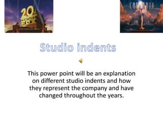 This power point will be an explanation
on different studio indents and how
they represent the company and have
changed throughout the years.
 