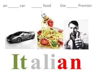 It ali an an _____ car  _____ food  the _____ Premier 
