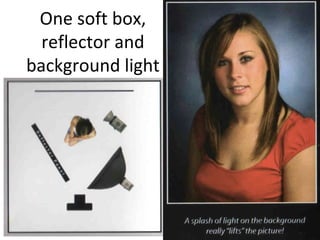 One soft box,
reflector and
background light
 