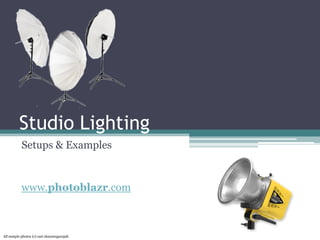 Studio Lighting
           Setups & Examples


           www.photoblazr.com



All sample photos (c) sasi shanmugarajah
 