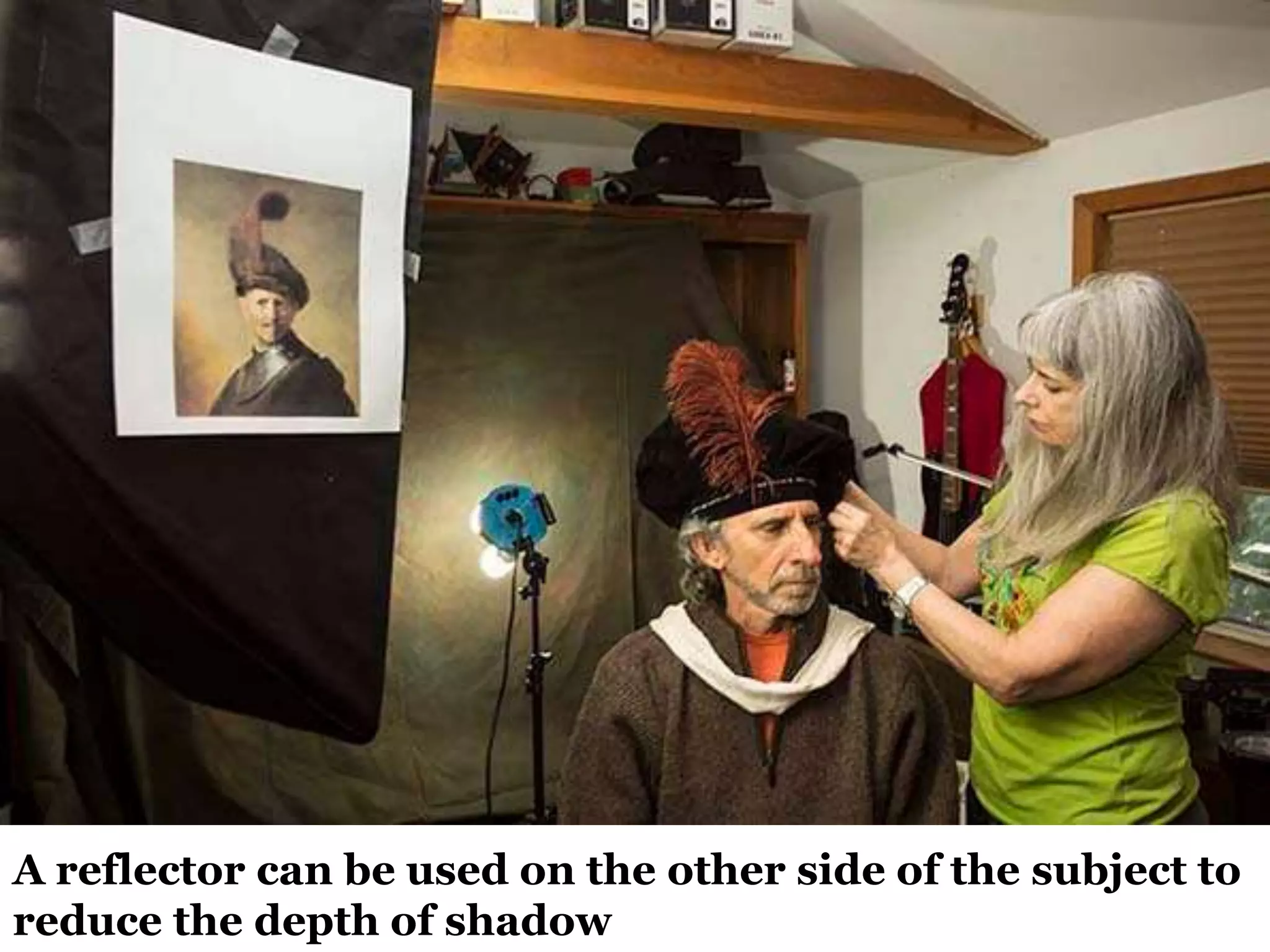 A reflector can be used on the other side of the subject to
reduce the depth of shadow