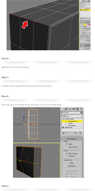 3D Studio Max Tutorial - Design a Sofa in 3D Studio Max

 
 

Most Unusual Chairs
Ever!

Why Is Panasonic
Stopping Production
of It's DJ Turntable?

Awesome Wallpapers
Designers Would
Appreciate

Best Ever Logo
Designs!

Step 6:
 
Apply FFD 3x3x3 to the box object
 
 

Step 7:

 

RNELdotNET on Facebook

 

Like

In Modifier stack, expand FFD 3x3x3 and choose Control Points.

430 people like RNELdotNET.

 
 

Step 8:

Tiina

Jennifer

Yashodhan

Sandr

Arul

Jeslin

Romeady

Tania

 
Select the point on the center of box and move it out to have a puffy shape.

Facebook social plugin

 

 
 

Step 9:

http://www.rnel.net/3d_studio_max-tutorials/design-a-sofa-in-3d-studio-max[5/11/2011 18:47:52]

 