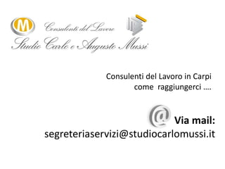 Consulenti del Lavoro in Carpi come  raggiungerci …. Via mail:segreteriaservizi@studiocarlomussi.it 
