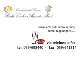 Consulenti del Lavoro in Carpi come  raggiungerci ….via telefono o fax:tel. 059/693440  -   fax   059/641314