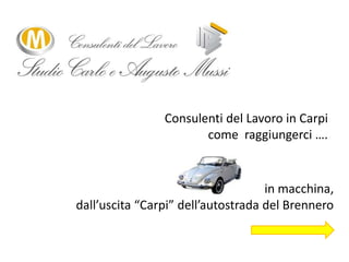 Consulenti del Lavoro in Carpi come  raggiungerci ….in macchina, dall’uscita “Carpi” dell’autostrada del Brennero