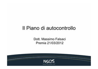 Il Piano di autocontrollo

     Dott. Massimo Falsaci
      Premia 21/03/2012
 
