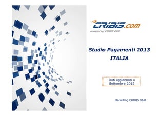 Studio Pagamenti 2013
ITALIA
Marketing CRIBIS D&B
ITALIA
Dati aggiornati a
Settembre 2013
 