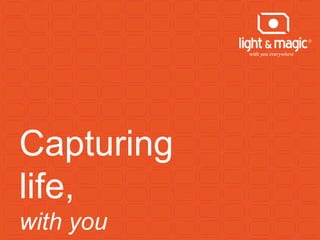 Capturing
life,
with you
 