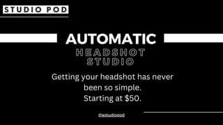 AUTOMATIC
H E A D S H O T
S T U D I O
thestudiopod
Getting your headshot has never
been so simple.
Starting at $50.
 