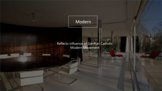 Modern
Reflects influence of German Catholic
Modern Movement
 