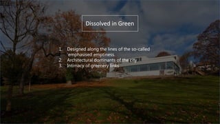 Dissolved in Green
1. Designed along the lines of the so-called
‘emphasised emptiness.
2. Architectural dominants of the city
3. Intimacy of greenery links
 