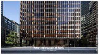 SIMPLE RECTANGULAR FORM
SEAGRAM BUILDING
 
