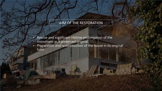 AIM OF THE RESTORATION
• Rescue and significant lifetime prolongation of the
monument as a preserved original.
• Preparation and reconstruction of the house in its original
form.
 