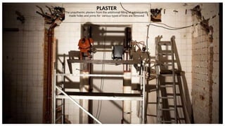 PLASTER
The unauthentic plasters from the additional filling of subsequently
made holes and joints for various types of lines are removed
 