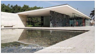 EXPOSED AND VERY REFINED STRUCTURAL DETAILS
BARCELONA PAVILLION
 