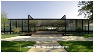 MASTERED STEEL AND GLASS CONSTRUCTION
CROWN HALL
 