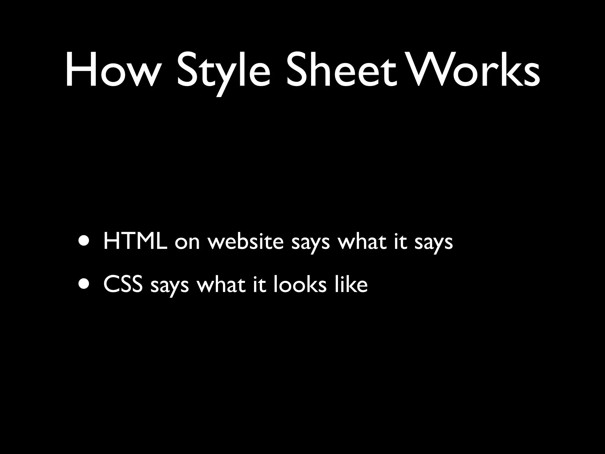 How Style Sheet Works


• HTML on website says what it says
• CSS says what it looks like
 