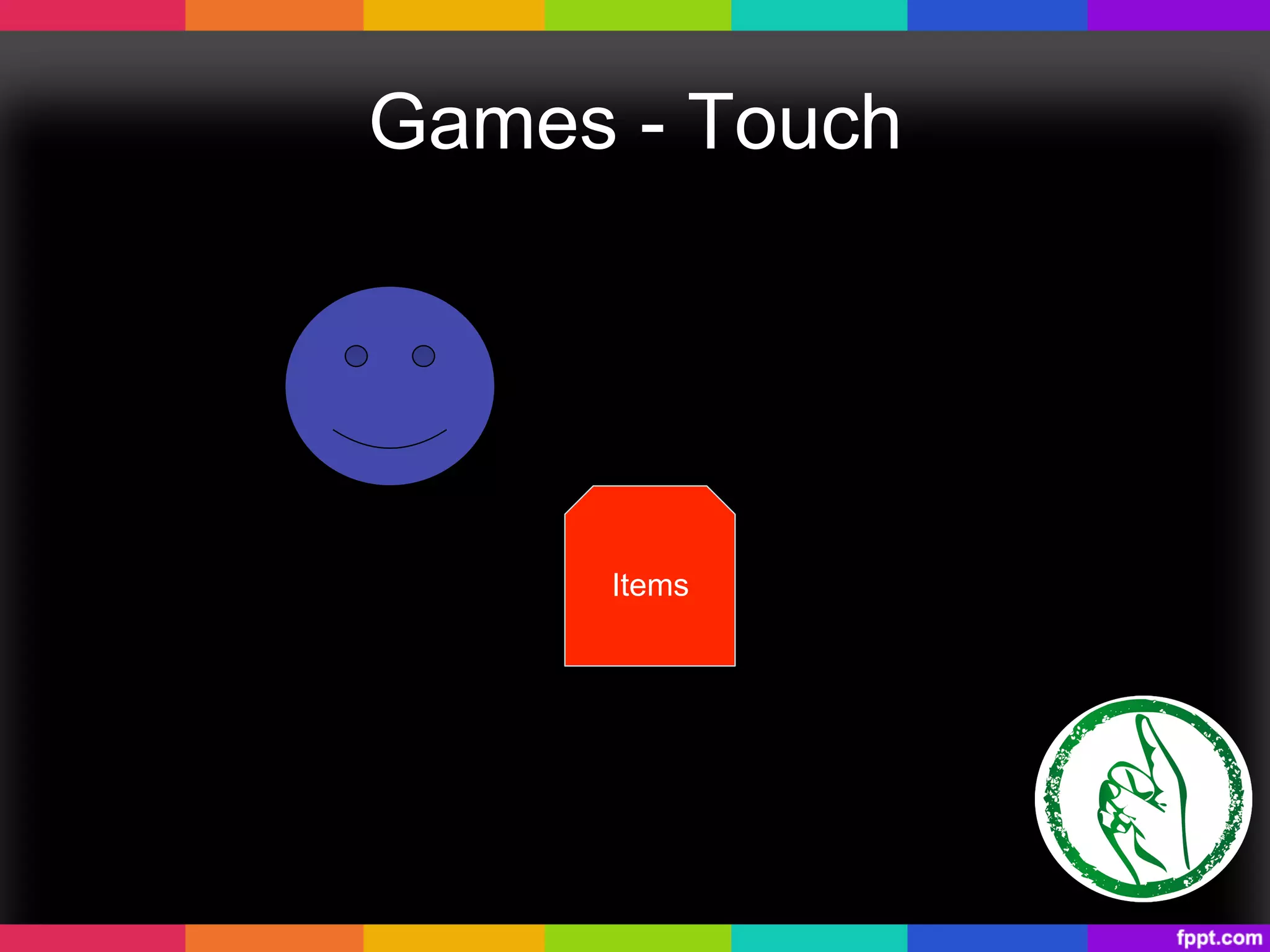 Games - Touch
Items
 