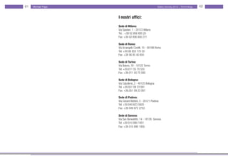 61   Michael Page                                       Salary Survey 2012 - Technology   62


                    I nostri uffici:
                    Sede di Milano:
                    Via Spadari, 1 - 20123 Milano
                    Tel. : +39 02 806 800 20
                    Fax: +39 02 806 800 277

                    Sede di Roma:
                    Via Arcangelo Corelli, 10 - 00198 Roma
                    Tel: +39 06 853 770 20
                    Fax: +39 06 85 40 850

                    Sede di Torino:
                    Via Botero, 18 - 10122 Torino
                    Tel: +39.011 55 70 555
                    Fax: +39.011 55 70 580

                    Sede di Bologna:
                    Via Calzolerie, 2 - 40125 Bologna
                    Tel: +39.051 09 23 091
                    Fax: +39.051 09 23 087

                    Sede di Padova:
                    Via Cesare Battisti, 3 - 35121 Padova
                    Tel: +39 049 823 5920
                    Fax: +39 049 872 2703

                    Sede di Genova:
                    Via San Benedetto, 14 - 16126 Genova
                    Tel: +39 010 890 1951
                    Fax: +39 010 890 1955
 