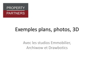 Exemples plans, photos, 3D
Avec les studios Emmobilier,
Archiwow et Drawbotics
 