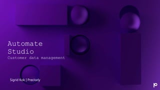 Automate
Studio
Customer data management
•Sigrid Kok | Precisely
 