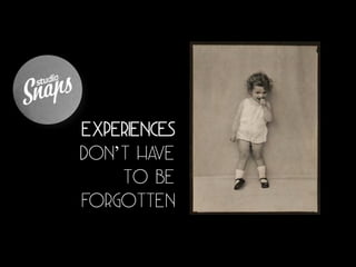 Experiences
don’t have
    to be
forgotten
 