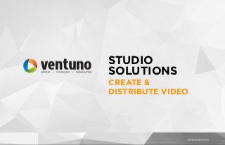 STUDIO
SOLUTIONS
CREATE & 
DISTRIBUTE VIDEO
 