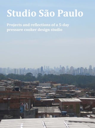 Studio São Paulo
Projects and reflections of a 5-day
pressure cooker design studio
 