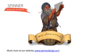 Much more at our website: www.spinnerdesign.co.il