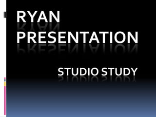 RYAN PRESENTATION STUDIO STUDY 