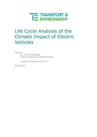 Life Cycle Analysis of the
Climate Impact of Electric
Vehicles
Contact:
Dr. Maarten Messagie
Peter Benoitlaan 28, 9820 Merelbeke
maarten.messagie@vub.ac.be
06/10/2017
 
