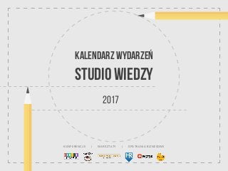 KALENDARZ WYDARZEŃ
STUDIO WIEDZY
2017
KONFERENCJE | WARSZTATY | SPOTKANIA BIZNESOWE
 