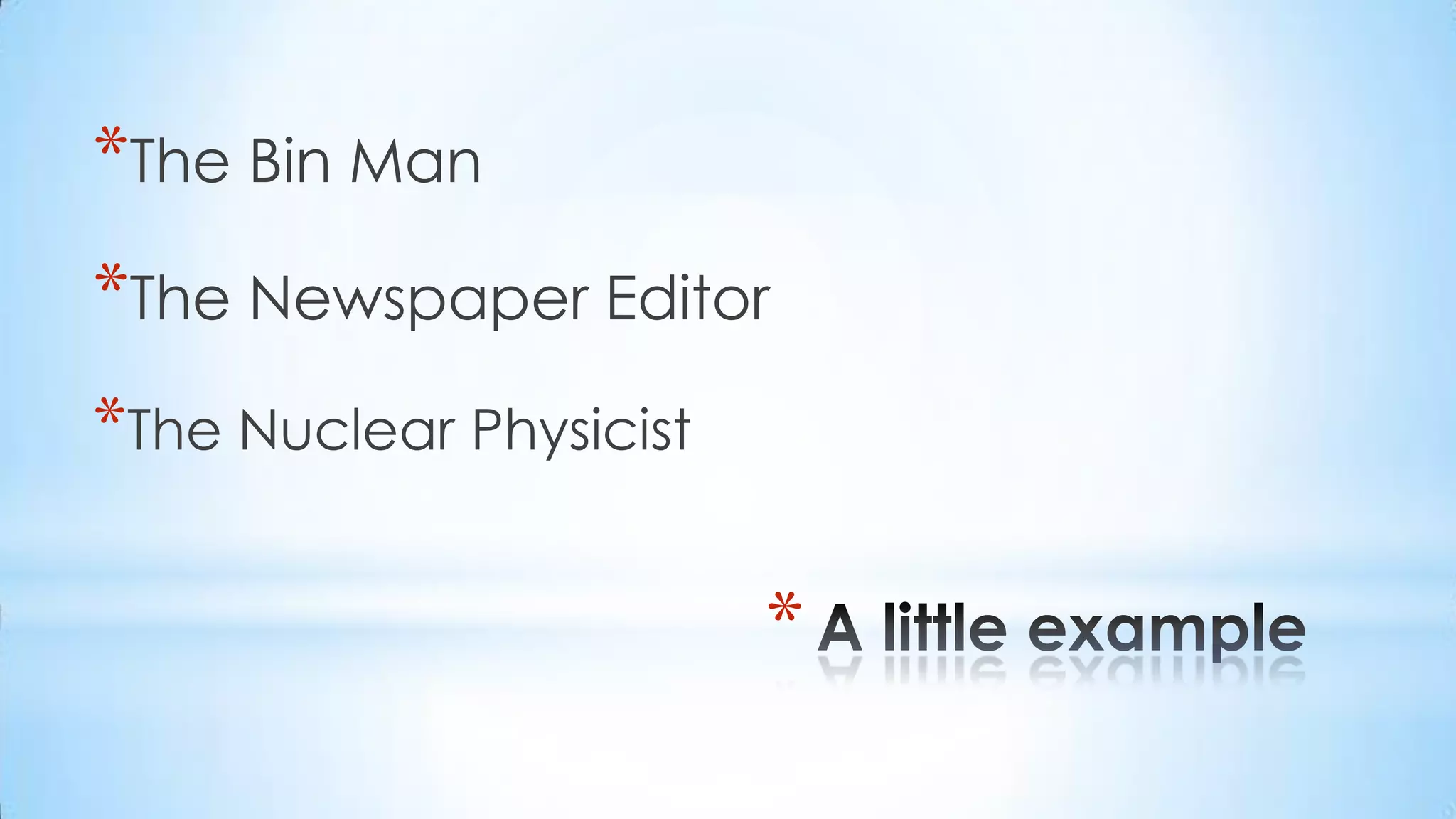 The Bin ManThe Newspaper EditorThe Nuclear PhysicistA little example