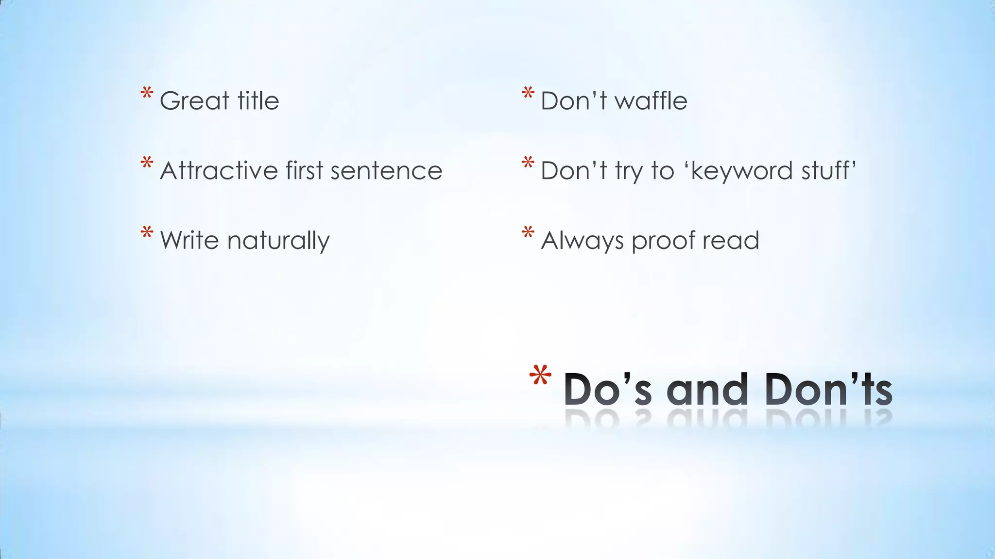 Do’s and Don’tsGreat titleAttractive first sentenceWrite naturallyDon’t waffleDon’t try to ‘keyword stuff’Always proof read