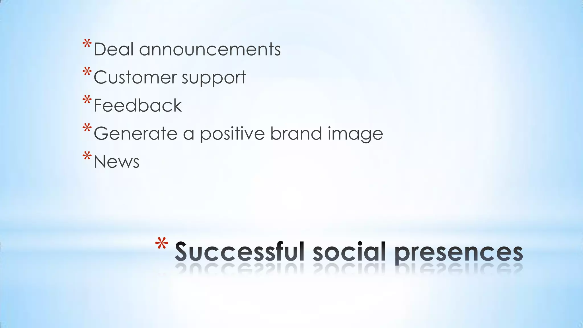 Successful social presencesDeal announcementsCustomer supportFeedbackGenerate a positive brand imageNews