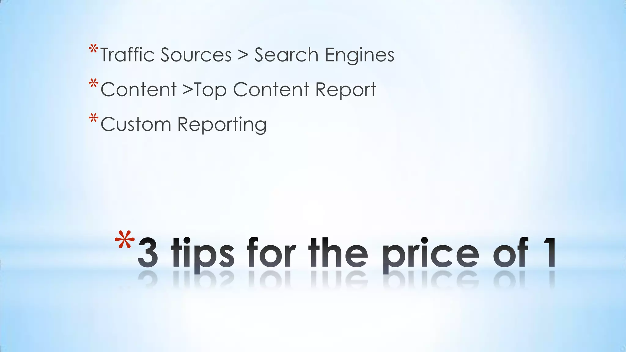 3 tips for the price of 1Traffic Sources > Search EnginesContent >Top Content ReportCustom Reporting