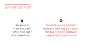잠재고객사의 발견과 접근
“경쟁력을 갖추는데 도움을 드리겠습니다.”
“이런 걸 이렇게 하면 더 효율을 높일 수 있습니다.”
“좋은 제품을 만드는데 이런 도움이 됩니다.”
“경쟁사들은 이렇게 성과를 내고 있습니다.”
“우리 물건 좋아요.”
“특별히 싸게 드릴께요.”
“이런 기능도 껴드립니다.”
“필요하시면 만들어 드립니다.”
🙆🙅
 