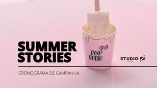 SUMMER
STORIES
CRONOGRAMA DE CAMPANHA
 