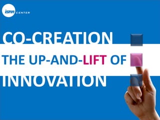 CO-CREATION
THE UP-AND-LIFT OF
INNOVATION
 