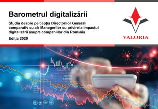 1
Barometrul digitalizării
Studiu despre percepția Directorilor Generali
comparativ cu ale Managerilor cu privire la impactul
digitalizării asupra companiilor din România
Ediția 2020
 