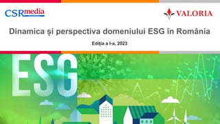 1
Dinamica și perspectiva domeniului ESG în România
Ediția a I-a, 2023
 