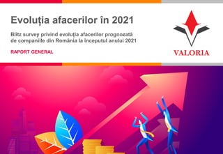 1
Evoluția afacerilor în 2021
Blitz survey privind evoluția afacerilor prognozată
de companiile din România la începutul anului 2021
RAPORT GENERAL
 