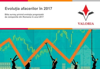 1
Evoluția afacerilor în 2017
Blitz survey privind evoluția prognozată
de companiile din Romania în anul 2017
 